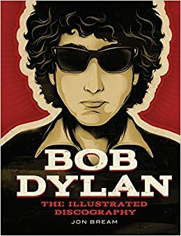 Bob Dylan: The Illustrated Discography by Jon Bream