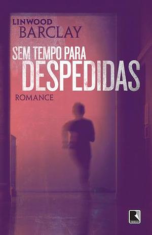 Sem Tempo Para Despedidas by Linwood Barclay, Beatriz Horta