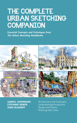 The Complete Urban Sketching Companion: Essential Concepts and Techniques from The Urban Sketching Handbooks--Architecture and Cityscapes, Understanding Perspective, People and Motion, Working with Color by Gabriel Campanario, Stephanie Bower, Shari Blaukopf