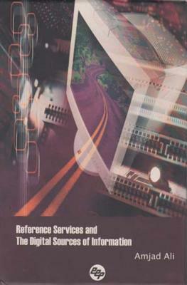 Reference Services and the Digital Sources of Information by Amjad Ali