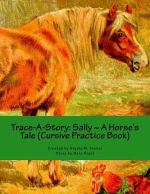 Trace-A-Story: Sally A Horse's Tale (Cursive Practice Book) by Mary Boyle, Angela M. Foster