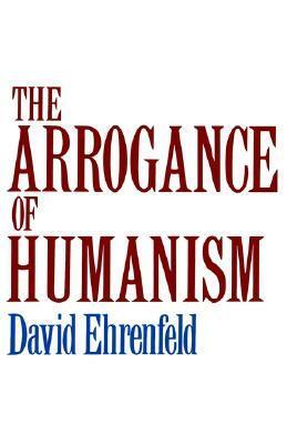 The Arrogance of Humanism by David Ehrenfeld