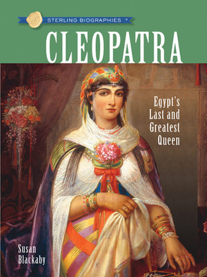 Cleopatra: Egypt's Last and Greatest Queen by Susan Blackaby