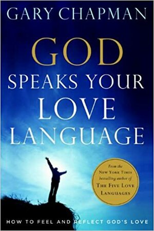 God Speaks Your Love Language: How to Feel and Reflect God's Love by Gary Chapman