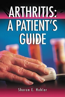 Arthritis: A Patient's Guide by Sharon E. Hohler