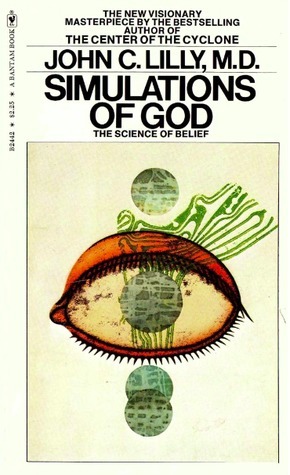 Simulations of God: The Science of Belief by John C. Lilly