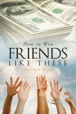 How To Win Friends Like These by Harold Hill