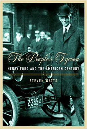 The People's Tycoon: Henry Ford and the American Century by Steven Watts