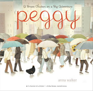 Peggy: A Brave Chicken on a Big Adventure by Anna Walker