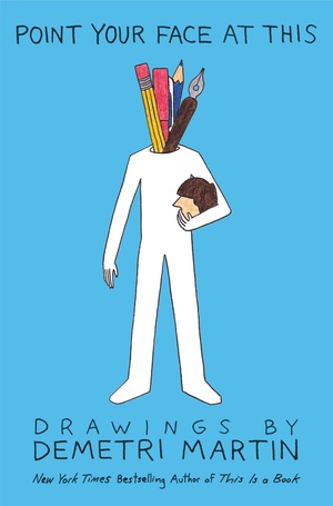 Point Your Face at This: Drawings by Demetri Martin