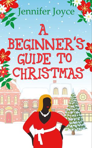 A Beginner's Guide To Christmas by Jennifer Joyce