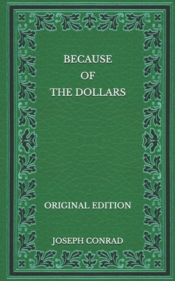 Because of the Dollars - Original Edition by Joseph Conrad