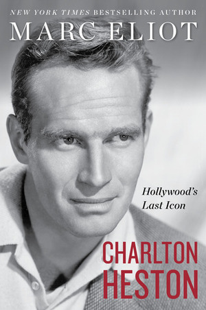 Charlton Heston: Hollywood's Last Icon by Marc Eliot