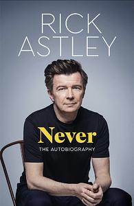 Never: The Autobiography by Rick Astley