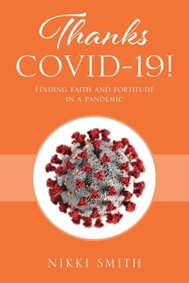 Thanks COVID-19! Finding faith and fortitude in a pandemic by Nikki Smith