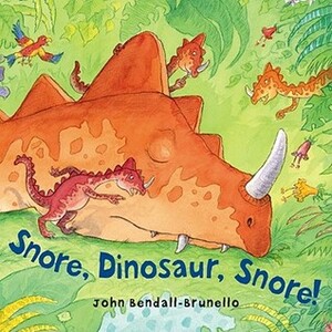 Snore, Dinosaur, Snore! by John Bendall-Brunello