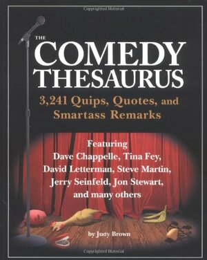 Comedy Thesarus: 3,241 Quips, Quotes, and Smartass Remarks by Judy Brown