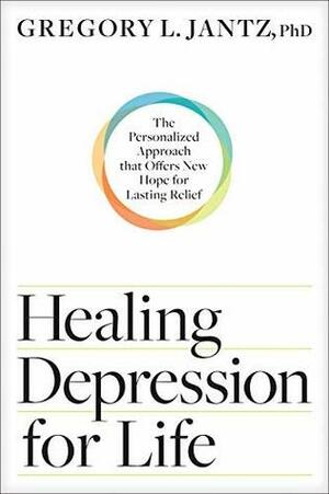 Healing Depression for Life: The Personalized Approach that Offers New Hope for Lasting Relief by Keith Wall, Gregory L. Jantz