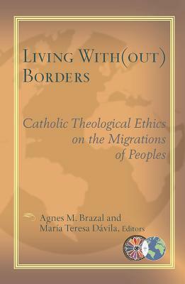 Living With(out) Borders: Catholic Theological Ethics on the Migrations of Peoples by 