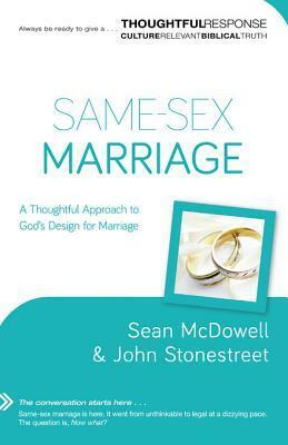 Same-Sex Marriage: A Thoughtful Approach to God's Design for Marriage by Sean McDowell, John Stonestreet
