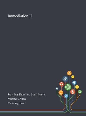 Immediation II by Erin Manning, Bodil Marie Stavning Thomsen, Anna Munster