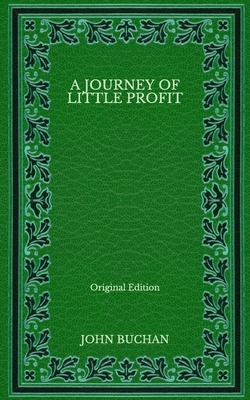 A Journey of Little Profit - Original Edition by John Buchan