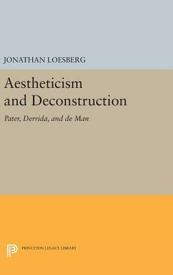 Aestheticism and Deconstruction: Pater, Derrida, and de Man by Jonathan Loesberg