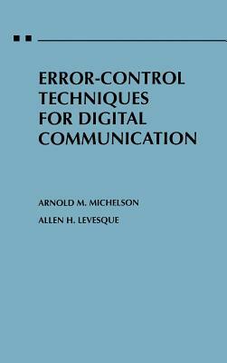 Error-Control Techniques for Digital Communication by Allen H. Levesque, Arnold M. Michelson