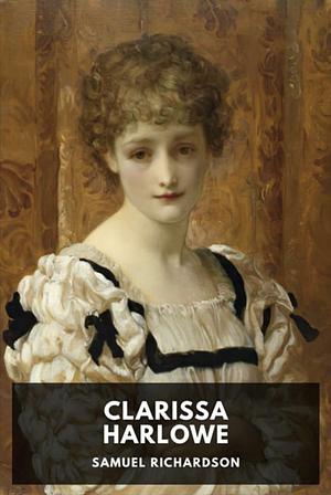 Clarissa: Or the History of a Young Lady by Samuel Richardson