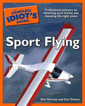 The Complete Idiot's Guide to Sport Flying by Earl Downs, Dan Ramsey