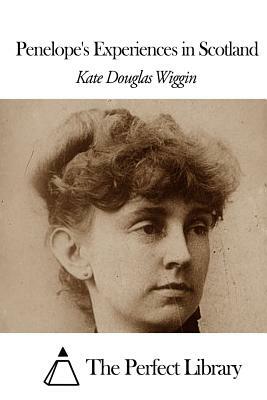 Penelope's Experiences in Scotland by Kate Douglas Wiggin