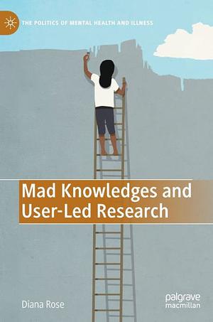 Mad Knowledges and User-Led Research by Diana Susan Rose