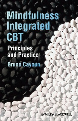 Mindfulness Integrated CBT: Principles And Practice by Bruno A. Cayoun