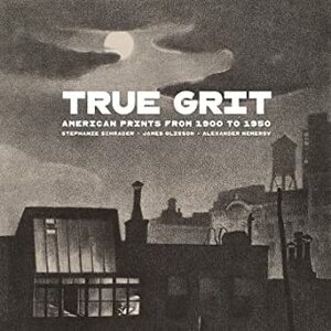 True Grit: American Prints from 1900 to 1950 by James Glisson, Alexander Nemerov, Stephanie Schrader