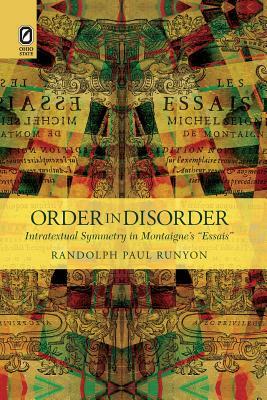 Order in Disorder: Intratextual Symmetry in Montaigne's Essais by Randolph Paul Runyon