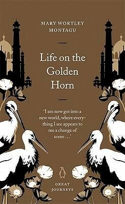 Life on the Golden Horn by Mary Wortley Montagu