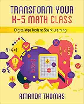 Transform Your K-5 Math Class: Digital Age Tools to Spark Learning by Amanda Thomas