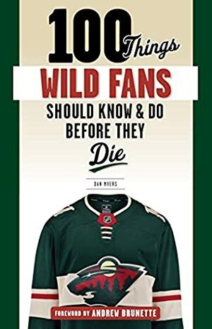 100 Things Wild Fans Should Know & Do Before They Die (100 Things...Fans Should Know) by Dan Myers, Andrew Brunette