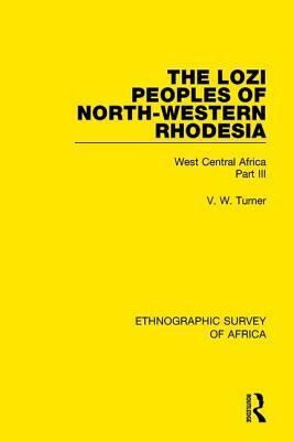 The Lozi Peoples of North-Western Rhodesia: West Central Africa Part III by V. W. Turner