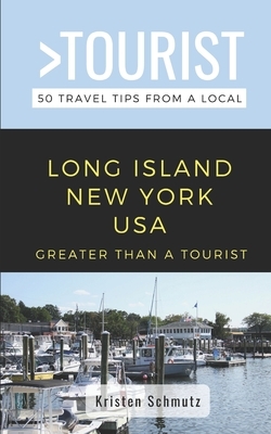 Greater Than a Tourist - Long Island New York USA: 50 Travel Tips from a Local by Kristen Schmutz, Greater Than a. Tourist