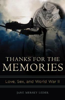 Thanks for the Memories: Love, Sex, and World War II by Jane Mersky Leder