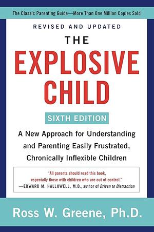 The Explosive Child Updated and Revised Edition: A New Approach for Understanding and Parenting Easily Frustrated, Chronically Inflexible Children by Ross W. Greene