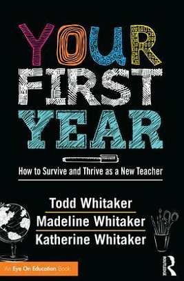 Your First Year: How to Survive and Thrive as a New Teacher by Madeline Whitaker Good, Todd Whitaker, Katherine Whitaker