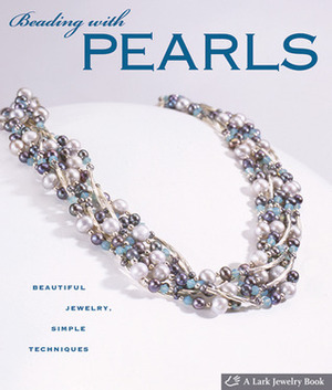 Beading with Pearls: Beautiful Jewelry, Simple Techniques by Lark Books, Jean Campell