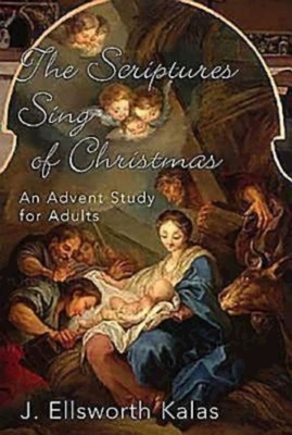 The Scriptures Sing of Christmas: An Advent Study for Adults by J. Ellsworth Kalas