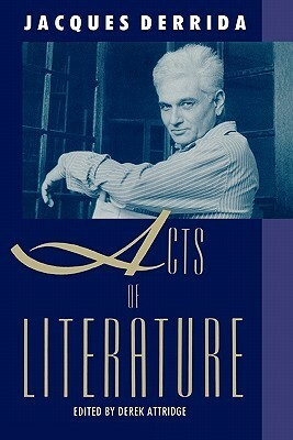 Acts of Literature by Derek Attridge, Jacques Derrida