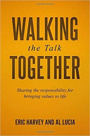 Walking the Talk Together: Sharing the Responsibility for Bringing Values to Life by Alexander Lucia, Eric Harvey