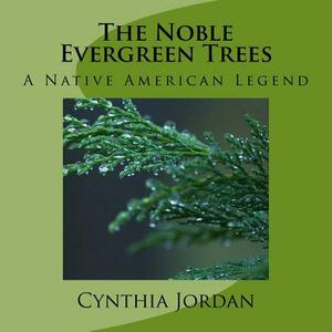 The Noble Evergreen Trees: A Native American Legend by Cynthia Jordan