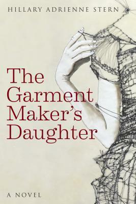 The Garment Maker's Daughter by Hillary Adrienne Stern