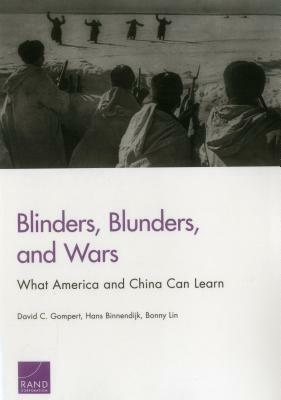 Blinders, Blunders, and Wars: What America and China Can Learn by Hans Binnendijk, Bonny Lin, David C. Gompert